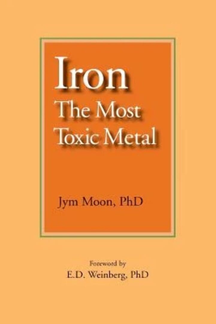 Iron: The Most Toxic Metal by Jym Moon.