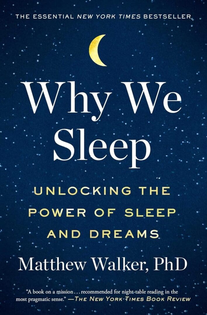 Why We Sleep by Matthew Walker, PhD.